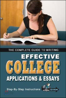 The Complete Guide to Writing Effective College Applications &amp; Essays for Admission and Scholarships: Step-By-Step Instructions [With CDROM]