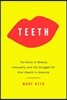 Teeth: The Story of Beauty, Inequality, and the Struggle for Oral Health in America