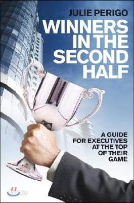 Winners in the Second Half: A Guide for Executives at the Top of Their Game