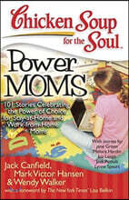 Chicken Soup for the Soul: Power Moms: 101 Stories Celebrating the Power of Choice for Stay at Home and Work from Home Moms