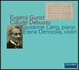 Susanne Lang / Elena Denisova 예브게니 군스트 / 드뷔시: 바이올린 소나타와 피아노 작품집 (Evgenij Gunst / Claude Debussy: Violin & Piano Music)