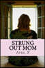 Strung Out Mom: Mixed Up - Knocked Up - Drugged Up
