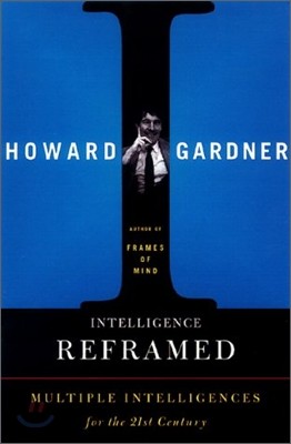 Intelligence Reframed: Multiple Intelligences for the 21st Century