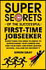 Super Secrets of the Successful First-Time Jobseeker: Everything you need to know to supercharge your career and find your first job when leaving scho
