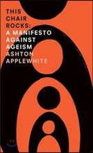 This Chair Rocks: A Manifesto Against Ageism