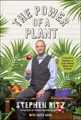 The Power of a Plant: A Teacher&#39;s Odyssey to Grow Healthy Minds and Schools