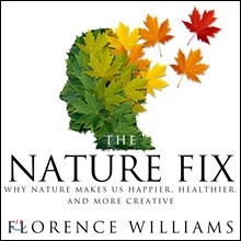 The Nature Fix: Why Nature Makes Us Happier, Healthier, and More Creative