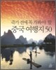 죽기 전에 꼭 가봐야 할 중국 여행지 50