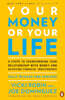 Your Money or Your Life: 9 Steps to Transforming Your Relationship with Money and Achieving Financial Independence: Fully Revised and Updated for 2018