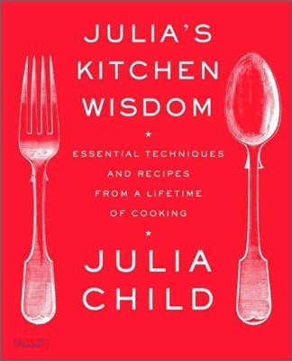 Julia&#39;s Kitchen Wisdom: Essential Techniques and Recipes from a Lifetime of Cooking: A Cookbook