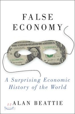 False Economy : A Surprising Economic History of the World