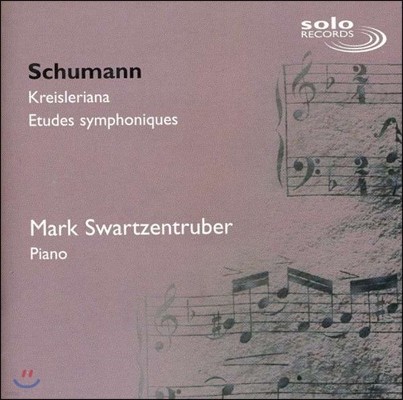 Mark Swartzentruber 슈만: 크라이슬레리아나, 교향적 연습곡 (Schumann: Kreisleriana Op.16, Etudes Symphoniques, Op.13 & Op. Posth)