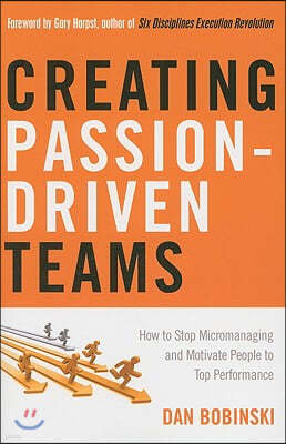 Creating Passion-Driven Teams: How to Stop Micromanaging and Motivate People to Top Performance