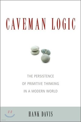 Caveman Logic: The Persistence of Primitive Thinking in a Modern World