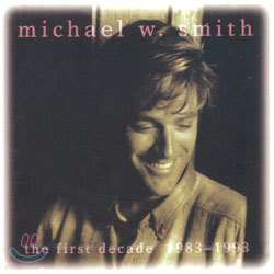 Michael W. Smith - The First Decade 1983-1993