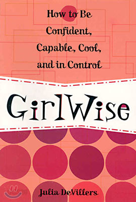 Girlwise: How to Be Confident, Capable, Cool, and in Control