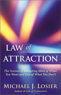 Law of Attraction: The Science of Attracting More of What You Want and Less of What You Don&#39;t