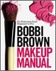 Bobbi Brown Makeup Manual: For Everyone from Beginner to Pro