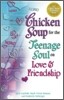 Chicken Soup for the Teenage Soul on Love and Friendship