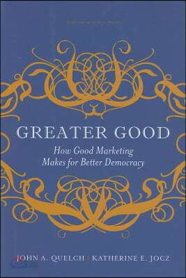 Greater Good : How Good Marketing Mares for Better Democracy