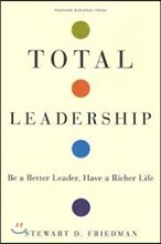 Total Leadership: Be a Better Leader, Have a Richer Life
