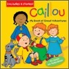 Caillou : My Book of Great Adventures