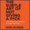 The Subtle Art of Not Giving a F*ck: A Counterintuitive Approach to Living a Good Life