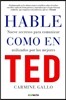 Hable Como en Ted: Nueve Secretos Para Comunicar Utilizados Por los Mejores = Talk Like TED