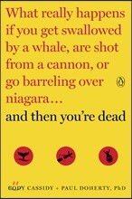 And Then You're Dead: What Really Happens If You Get Swallowed by a Whale, Are Shot from a Cannon, or Go Barreling Over Niagara