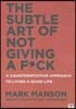 The Subtle Art of Not Giving a F*ck: A Counterintuitive Approach to Living a Good Life