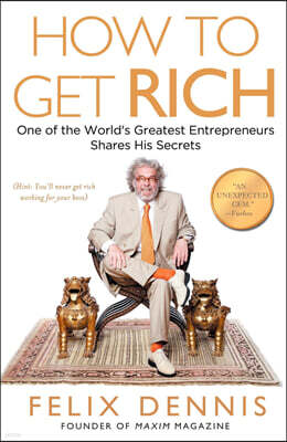 How to Get Rich: One of the World's Greatest Entrepreneurs Shares His Secrets