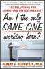 Am I the Only Sane One Working Here?: 101 Solutions for Surviving Office Insanity