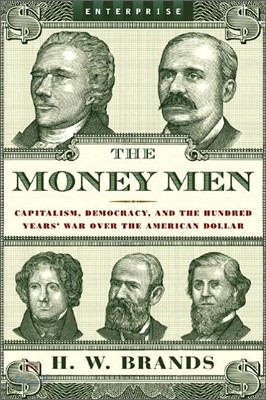 The Money Men: Capitalism, Democracy, and the Hundred Years&#39; War over the American Dollar