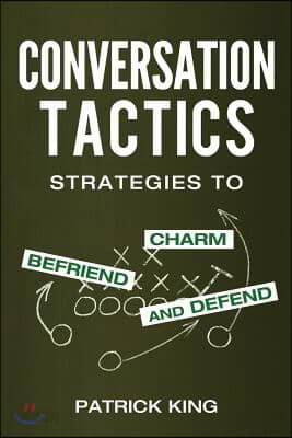 Conversation Tactics: Strategies to Charm, Befriend, and Defend