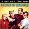 A Flock Of Seagulls - We Are The '80s