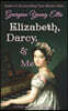 Elizabeth, Darcy, & Me: A Pride and Prejudice Variation