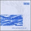 Tortoise - Millions Now Living Will Never Die