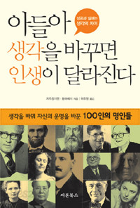 아들아 생각을 바꾸면 인생이 달라진다 - 생각을 바꿔 자신의 운명을 바꾼 100인의 명인들 (자기계발/상품설명참조/2)