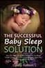 The Successful Baby Sleep Solution: No-Cry and Delicate Methods to Help Your Child Getting a Happy and Healthy Sleep from Birth to Age 5