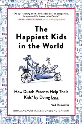 The Happiest Kids in the World: How Dutch Parents Help Their Kids (and Themselves) by Doing Less
