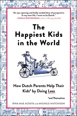The Happiest Kids in the World: How Dutch Parents Help Their Kids (and Themselves) by Doing Less