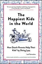 The Happiest Kids in the World: How Dutch Parents Help Their Kids (and Themselves) by Doing Less