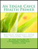 An Edgar Cayce Health Primer: Natural Remedies from the "Sleeping Prophet"