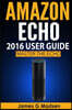 Amazon Echo 2016 User Guide: Master the Echo
