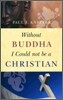 Without Buddha I Could Not Be a Christian