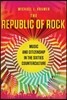 The Republic of Rock: Music and Citizenship in the Sixties Counterculture