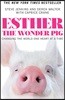 Esther the Wonder Pig: Changing the World One Heart at a Time