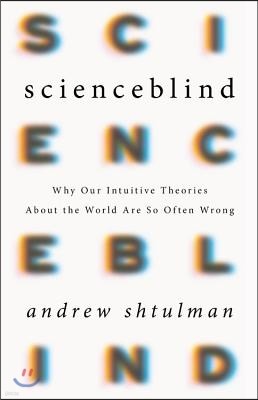 Scienceblind: Why Our Intuitive Theories about the World Are So Often Wrong