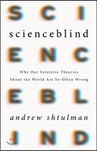 Scienceblind: Why Our Intuitive Theories about the World Are So Often Wrong