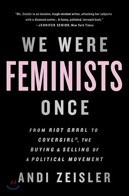 We Were Feminists Once: From Riot Grrrl to Covergirl(r), the Buying and Selling of a Political Movement